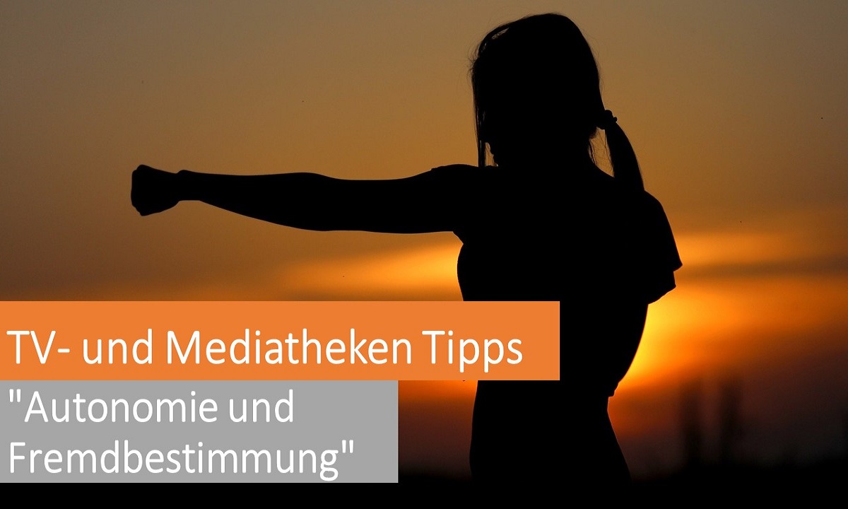 TV und Mediatheken Tipps zum Thema Autonomie und Fremdbestimmung