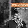 TV und Mediatheken Tipps zum Thema Jüdisches Leben Heute